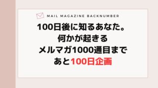 100日後に知るあなた。何かが起きるメルマガ1000通目まであと100日企画